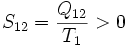 S_{12} = \frac{Q_{12}}{T_1} > 0