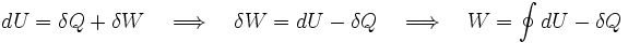 dU = \delta Q + \delta W \quad \Longrightarrow \quad \delta W = dU - \delta Q \quad \Longrightarrow \quad W = \oint dU - \delta Q